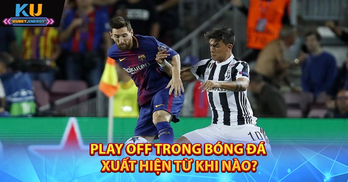 Play off trong bóng đá xuất hiện từ khi nào?