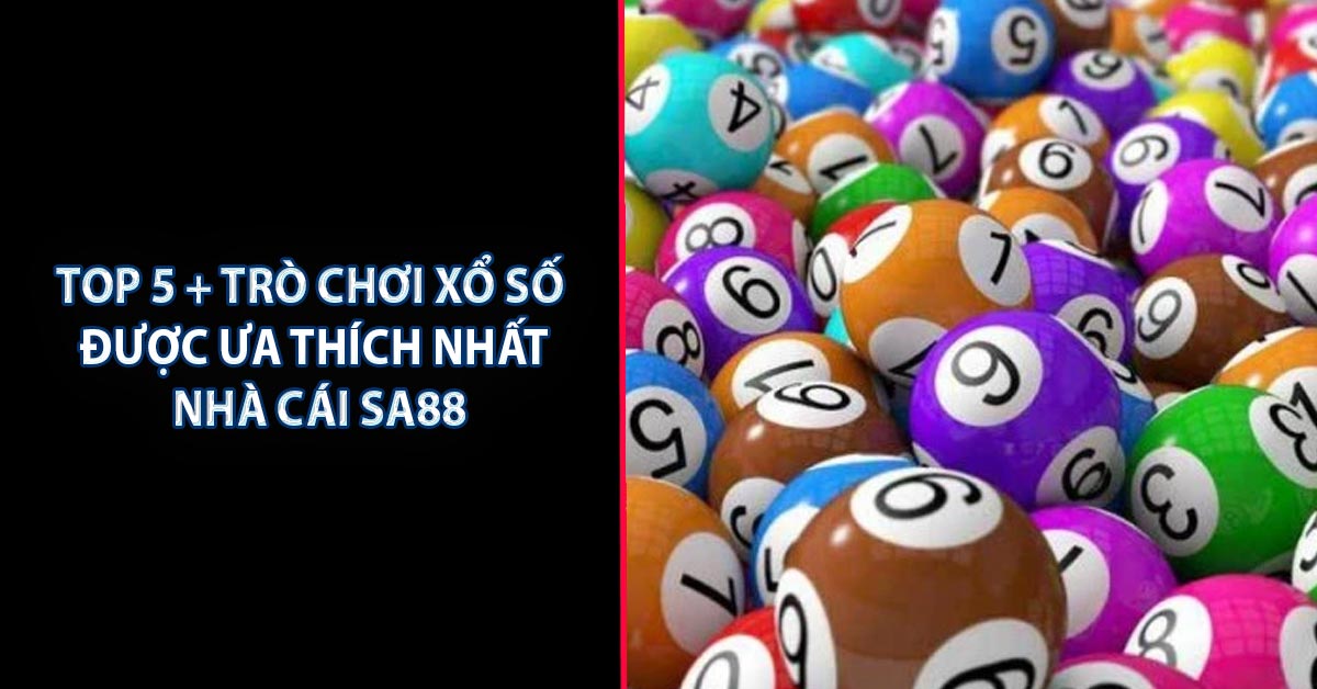 Top 5 + trò chơi Xổ Số được ưa thích nhất nhà cái SA88