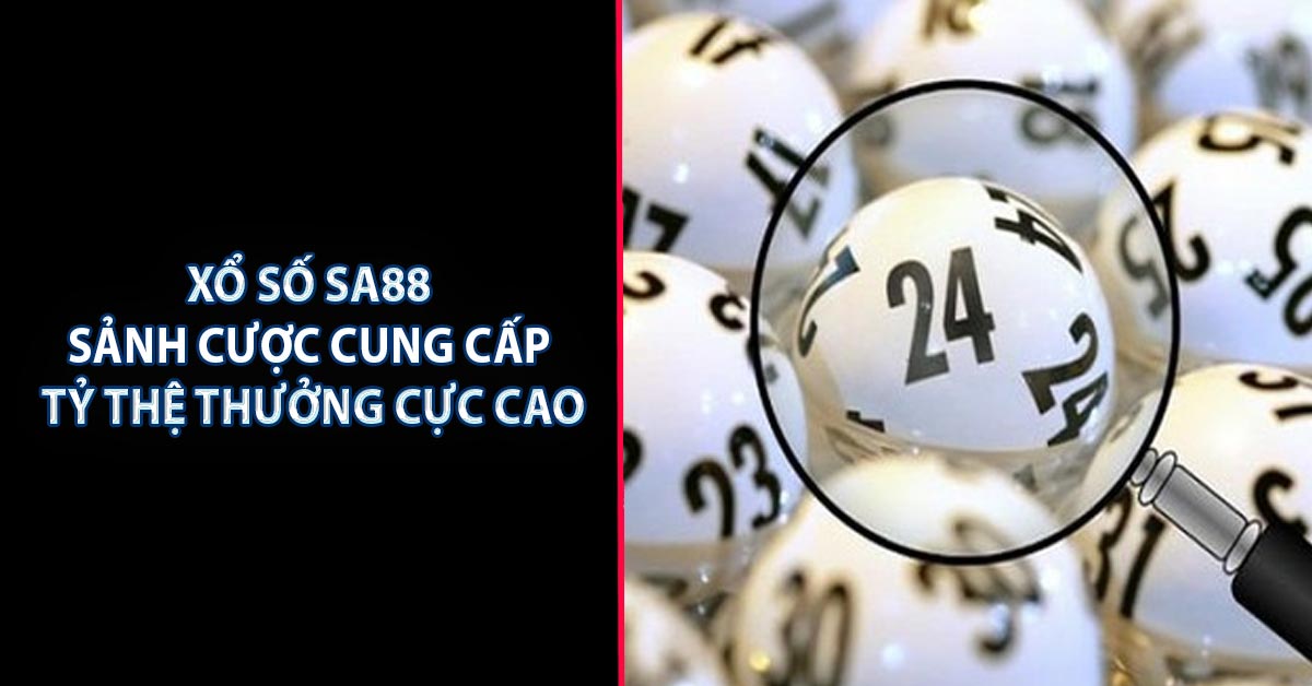 Xổ Số SA88 – Sảnh Cược Cung Cấp Tỷ Thệ Thưởng Cực Cao